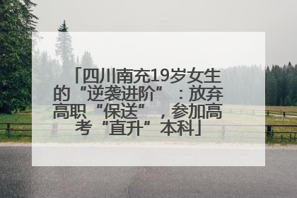四川南充19岁女生的“逆袭进阶”：放弃高职“保送”，参加高考“直升”本科