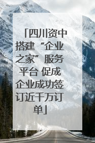 四川资中搭建“企业之家”服务平台 促成企业成功签订近千万订单