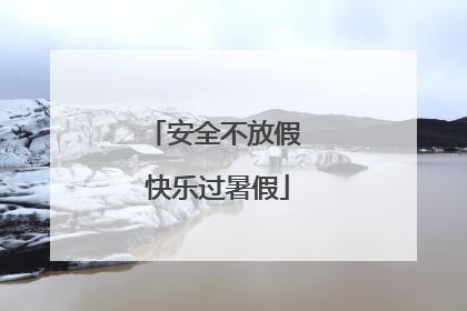 安全不放假 快乐过暑假