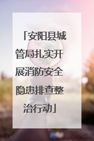 安阳县城管局扎实开展消防安全隐患排查整治行动