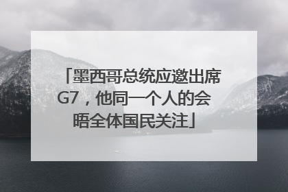 墨西哥总统应邀出席G7，他同一个人的会晤全体国民关注