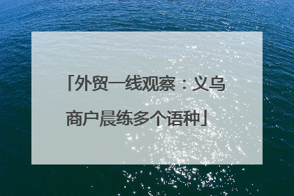 外贸一线观察：义乌商户晨练多个语种