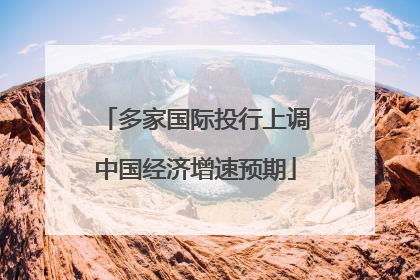 多家国际投行上调中国经济增速预期