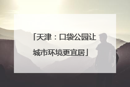 天津：口袋公园让城市环境更宜居