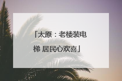 太原：老楼装电梯 居民心欢喜