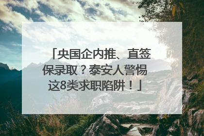 央国企内推、直签保录取？泰安人警惕这8类求职陷阱！