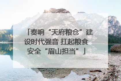 奏响“天府粮仓”建设时代强音 扛起粮食安全“眉山担当”