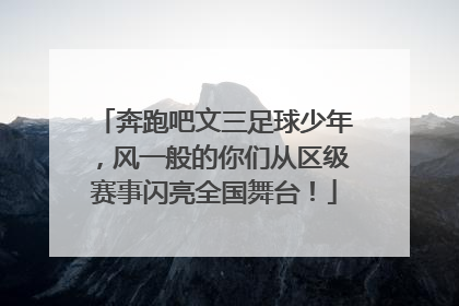 奔跑吧文三足球少年，风一般的你们从区级赛事闪亮全国舞台！