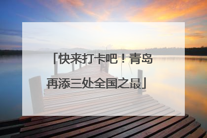 快来打卡吧！青岛再添三处全国之最
