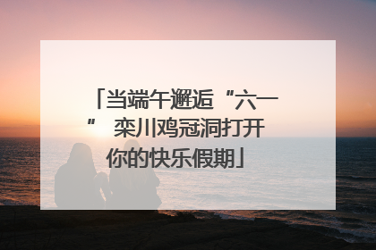当端午邂逅“六一” 栾川鸡冠洞打开你的快乐假期