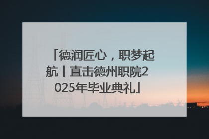 德润匠心，职梦起航丨直击德州职院2025年毕业典礼