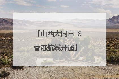 山西大同直飞香港航线开通