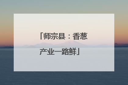 师宗县：香葱产业一路鲜