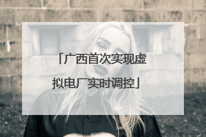 广西首次实现虚拟电厂实时调控