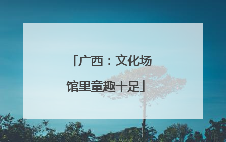 广西：文化场馆里童趣十足