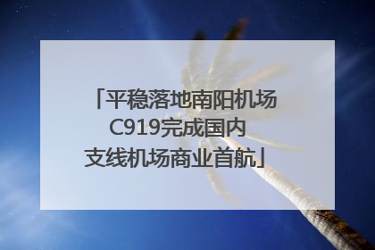 平稳落地南阳机场 C919完成国内支线机场商业首航