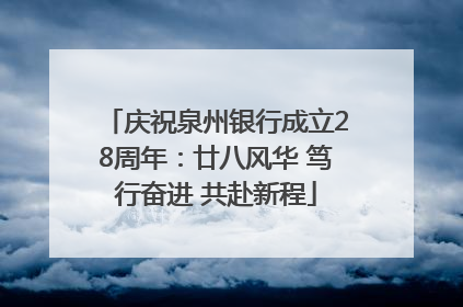 庆祝泉州银行成立28周年：廿八风华 笃行奋进 共赴新程