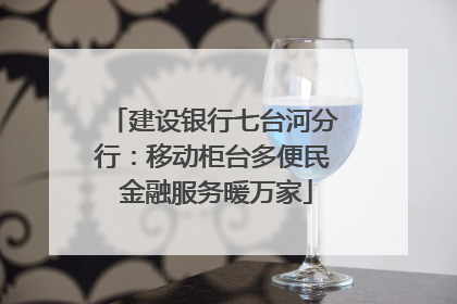 建设银行七台河分行：移动柜台多便民 金融服务暖万家