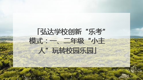 弘达学校创新“乐考”模式：一、二年级“小主人”玩转校园乐园