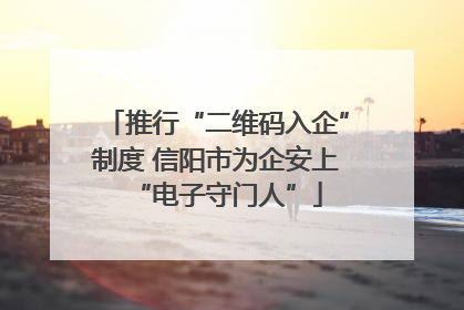 推行“二维码入企”制度 信阳市为企安上“电子守门人”
