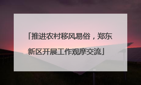推进农村移风易俗，郑东新区开展工作观摩交流