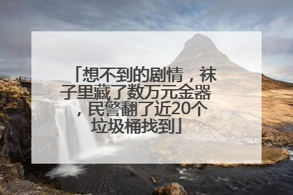 想不到的剧情，袜子里藏了数万元金器，民警翻了近20个垃圾桶找到