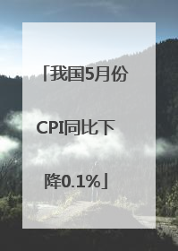我国5月份CPI同比下降0.1%