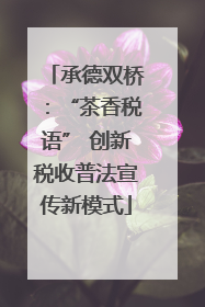承德双桥：“茶香税语” 创新税收普法宣传新模式