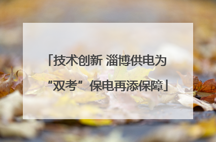 技术创新 淄博供电为“双考”保电再添保障