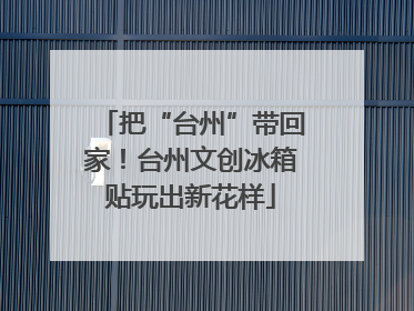 把“台州”带回家！台州文创冰箱贴玩出新花样