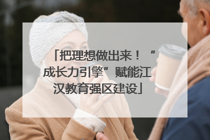 把理想做出来！“成长力引擎”赋能江汉教育强区建设