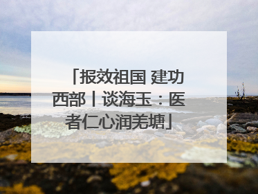 报效祖国 建功西部丨谈海玉：医者仁心润羌塘
