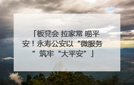 板凳会 拉家常 唠平安！永寿公安以“微服务”筑牢“大平安”