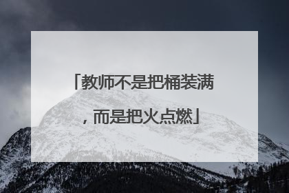 教师不是把桶装满，而是把火点燃