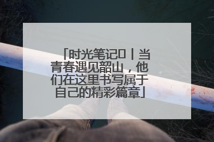 时光笔记⑪丨当青春遇见韶山，他们在这里书写属于自己的精彩篇章