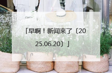 早啊！新闻来了〔2025.06.20〕