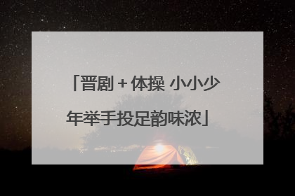 晋剧＋体操 小小少年举手投足韵味浓