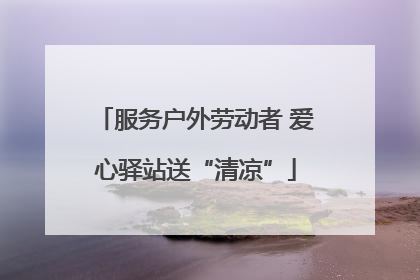 服务户外劳动者 爱心驿站送“清凉”