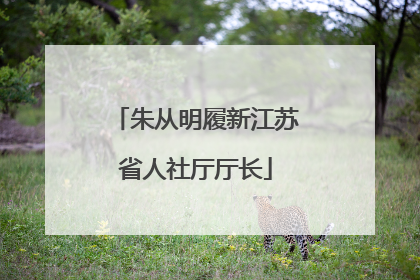 朱从明履新江苏省人社厅厅长