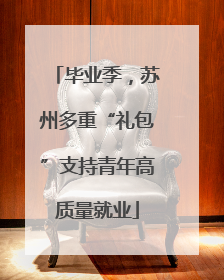 毕业季，苏州多重“礼包”支持青年高质量就业
