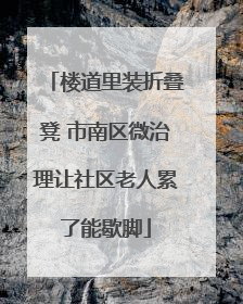 楼道里装折叠凳 市南区微治理让社区老人累了能歇脚