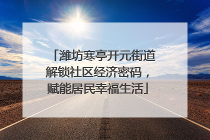 潍坊寒亭开元街道解锁社区经济密码，赋能居民幸福生活