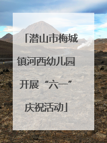 潜山市梅城镇河西幼儿园开展“六一”庆祝活动