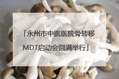 永州市中医医院骨转移MDT启动会圆满举行