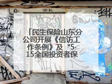 民生保险山东分公司开展《信访工作条例》及“5·15全国投资者保护宣传日”活动