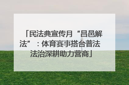 民法典宣传月“昌邑解法”：体育赛事搭台普法 法治深耕助力营商