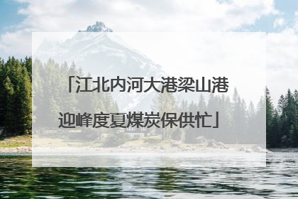江北内河大港梁山港迎峰度夏煤炭保供忙