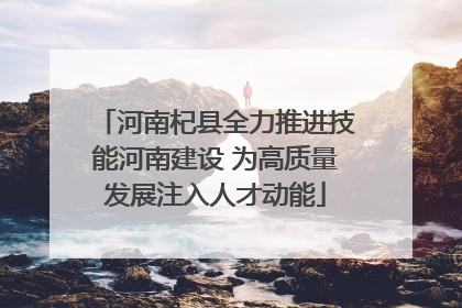 河南杞县全力推进技能河南建设 为高质量发展注入人才动能