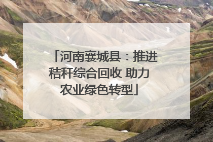 河南襄城县：推进秸秆综合回收 助力农业绿色转型