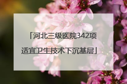 河北三级医院342项适宜卫生技术下沉基层
